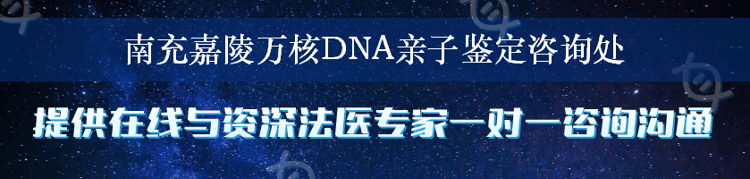 南充嘉陵万核DNA亲子鉴定咨询处